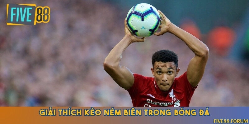 Hướng dẫn để hiểu rõ về kèo cược ném biên chính xác