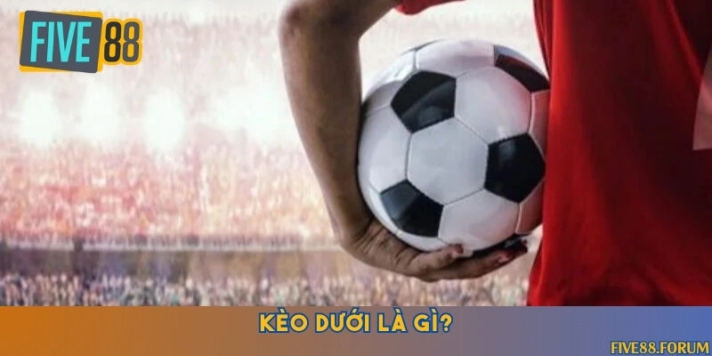 Định nghĩa chính xác kèo dưới là gì