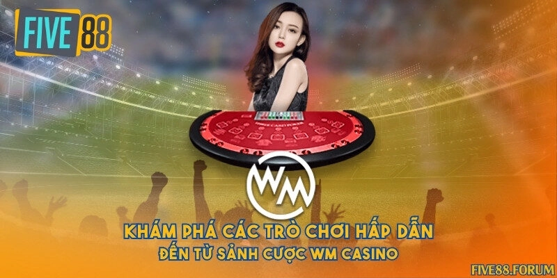 Khám phá các trò chơi hấp dẫn đến từ sảnh cược WM Casino