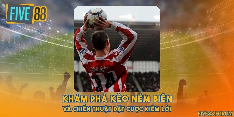 Khám phá kèo ném biên và chiến thuật đặt cược kiếm lời