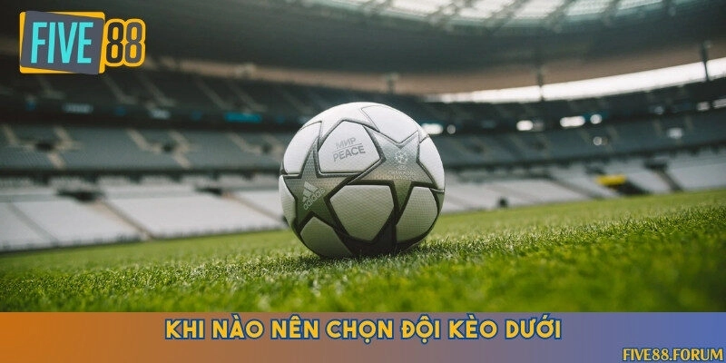 Nên đặt cược vào kèo dưới hay kèo trên