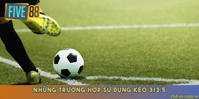 Gợi ý các trận đấu có thể áp dụng kèo 3/3.5 hợp lý