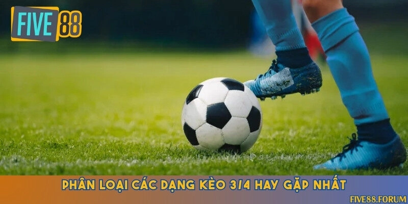 Khám phá 2 loại kèo cược chấp 3/4 thông dụng có thể tham gia ở Five88